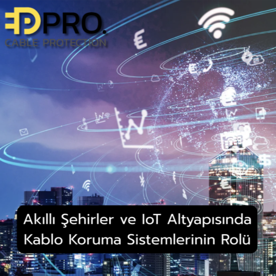 Akıllı Şehirler Ve Iot Altyapısında Kablo Koruma Sistemlerinin Rolü