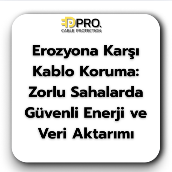 Erozyona Karşı Kablo Koruma: Zorlu Sahalarda Güvenli Enerji Ve Veri Aktarımı
